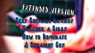 Hot Transsexual Brandy Teaches a sissy how to dominate a str8 stud EXTENDED VERSION